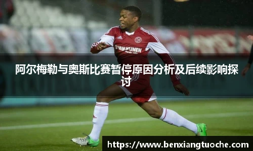 阿尔梅勒与奥斯比赛暂停原因分析及后续影响探讨